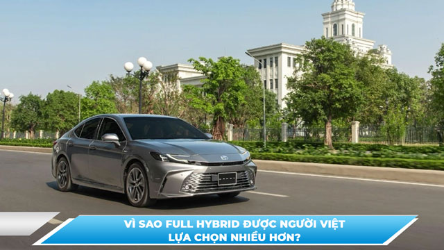 VÌ SAO FULL HYBRID ĐƯỢC NGƯỜI VIỆT LỰA CHỌN NHIỀU HƠN?